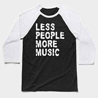 Less People More Music Baseball T-Shirt